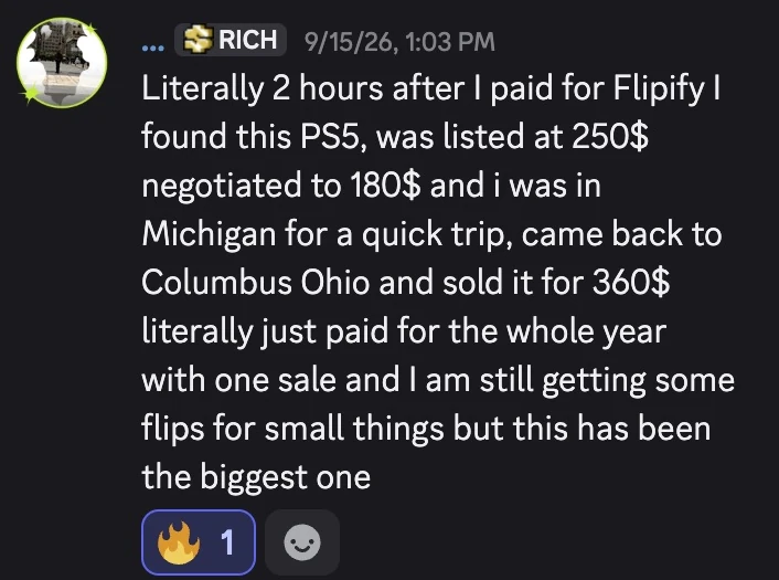 ... (RICH): Literally 2 hours after I paid for Flipify I found this PS5, was listed at 250$ negotiated to 180$ and i was in Michigan for a quick trip, came back to Columbus Ohio and sold it for 360$ literally just paid for the whole year with one sale and I am still getting some flips for small things but this has been the biggest one