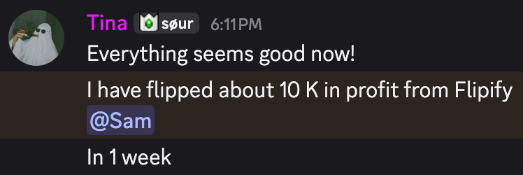 Tina: I have flipped about 10 K in profit from Flipify @Sam In 1 week